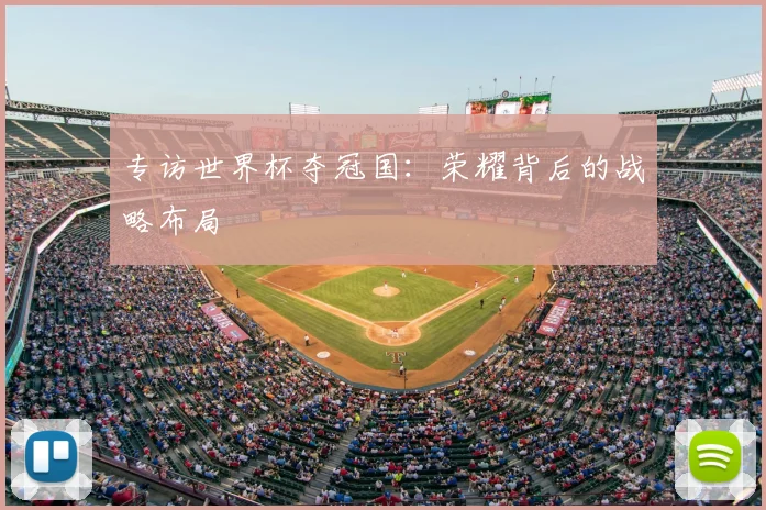 专访世界杯夺冠国：荣耀背后的战略布局
