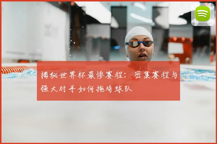 揭秘世界杯最惨赛程：密集赛程与强大对手如何拖垮球队